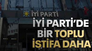 İYİ Parti’de bir toplu istifa daha